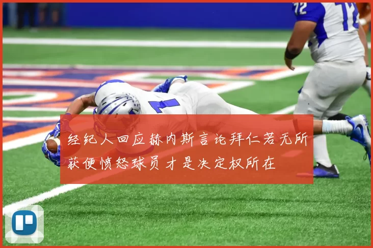 经纪人回应赫内斯言论拜仁若无所获便愤怒球员才是决定权所在
