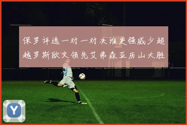 保罗评选一对一对决谁更强威少超越罗斯欧文领先艾弗森亚历山大胜东契奇