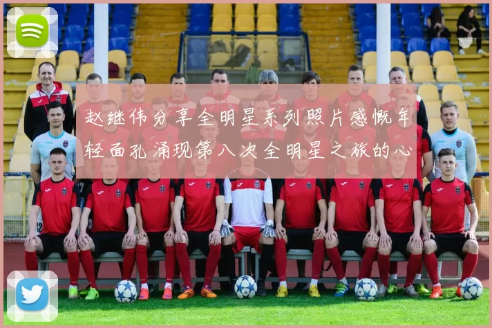 赵继伟分享全明星系列照片感慨年轻面孔涌现第八次全明星之旅的心路历程